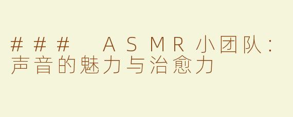 ### ASMR小团队：声音的魅力与治愈力