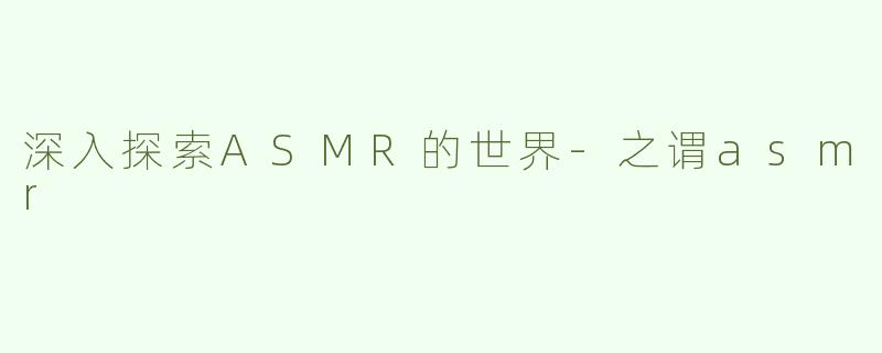 深入探索ASMR的世界