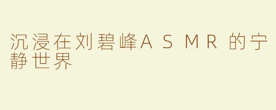 沉浸在刘碧峰ASMR的宁静世界