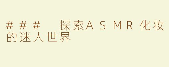### 探索ASMR化妆的迷人世界