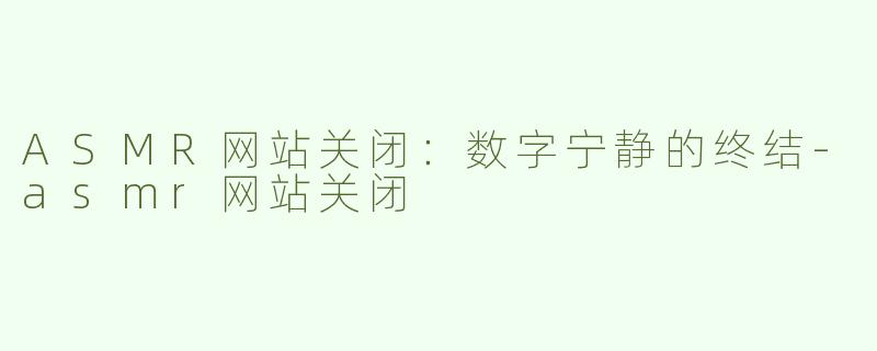 ASMR网站关闭：数字宁静的终结
