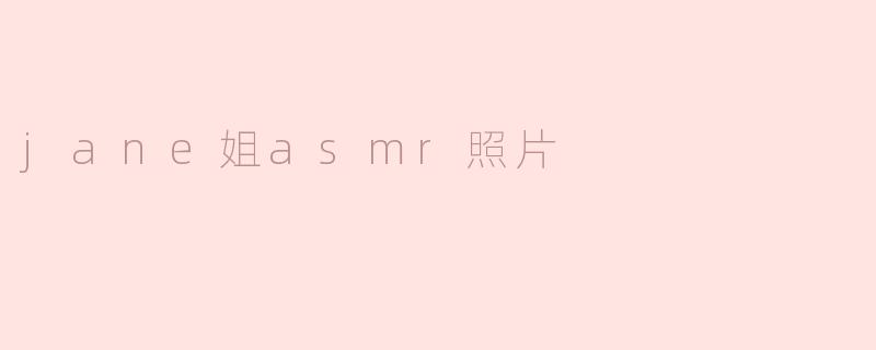 jane姐asmr照片