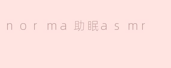 什么是“norma助眠asmr”，它是如何帮助人们放松和入眠的？****