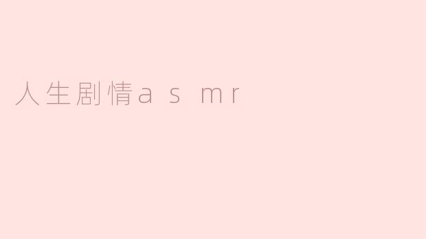 探索“人生剧情ASMR”的魅力：聆听心灵的低语