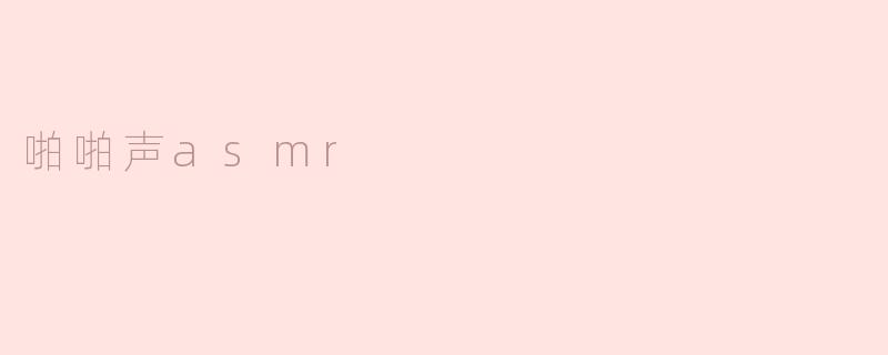 ### 探寻“啪啪声ASMR”的魅力与放松体验