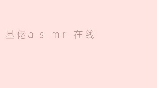 探索“基佬ASMR在线”的魅力与多样性