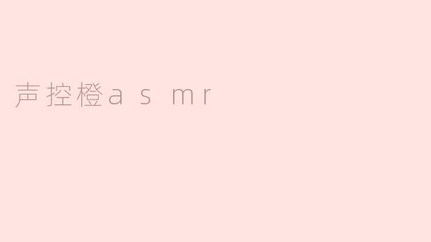 声控橙asmr