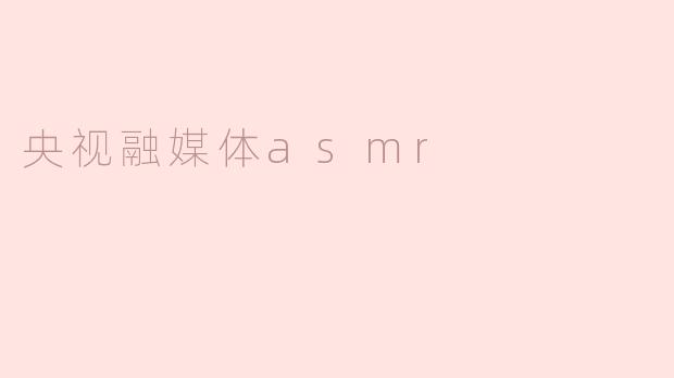 央视融媒体asmr