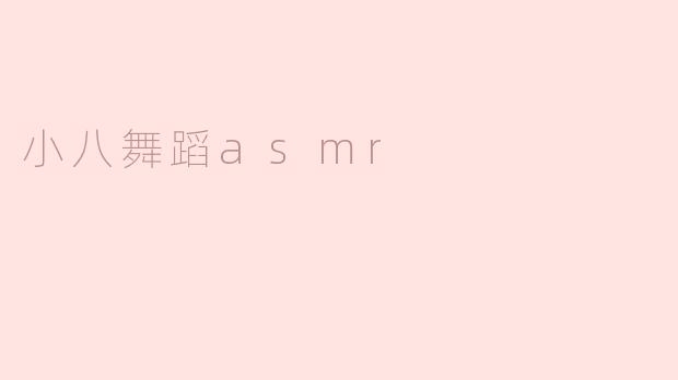 小八舞蹈asmr