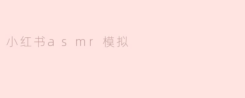 小红书asmr模拟