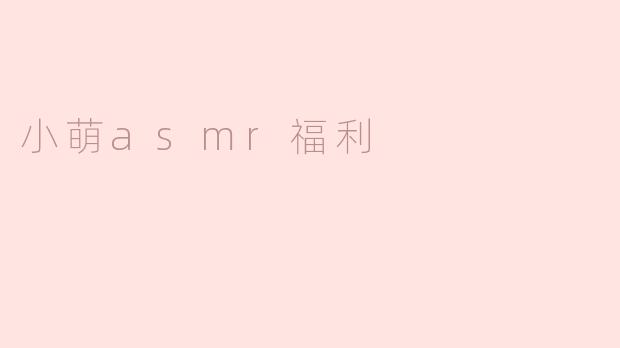 小萌asmr福利