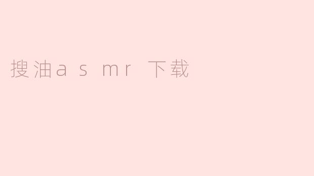 哪里可以下载搜油的ASMR音频？