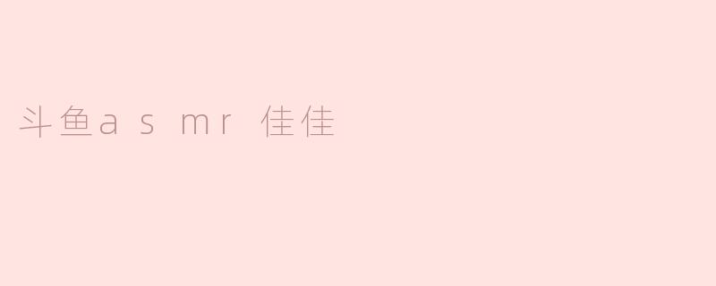 斗鱼asmr佳佳