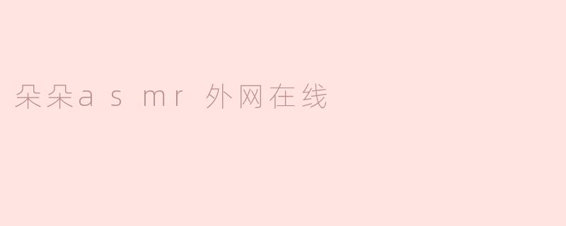 朵朵asmr外网在线