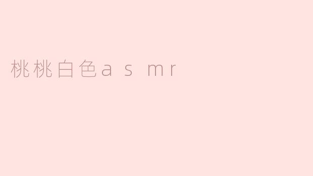 桃桃白色asmr