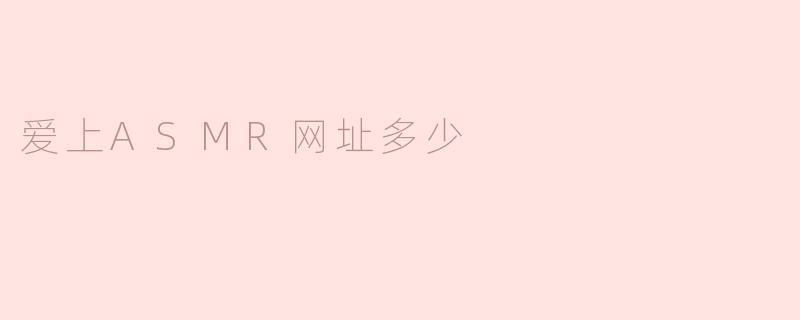 爱上ASMR网址多少