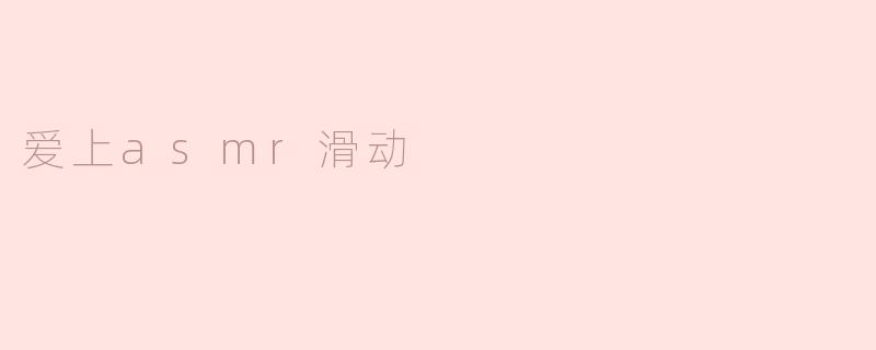 爱上asmr滑动