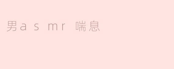 ### 男ASMR喘息的魅力与影响