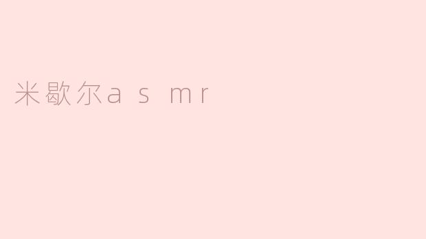 米歇尔ASMR：沉浸于声音的艺术