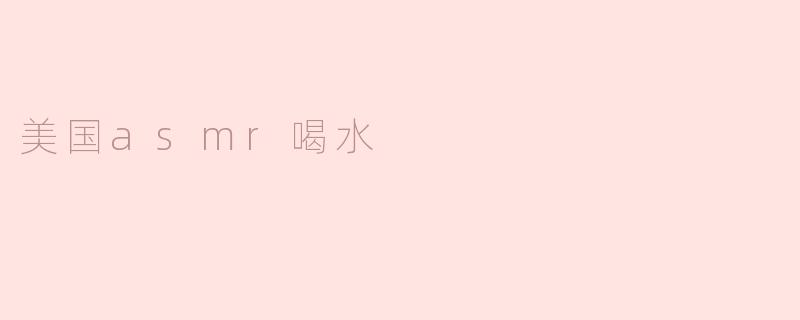美国asmr喝水