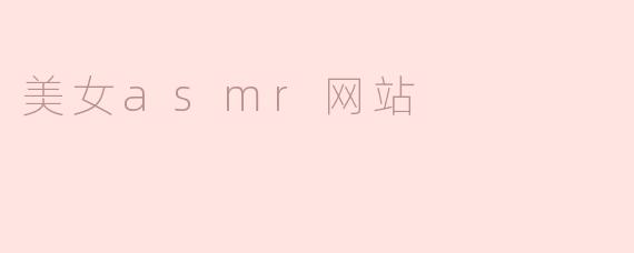 探秘美女ASMR网站：听觉中的心灵慰藉