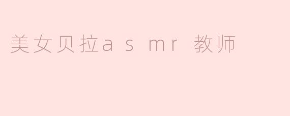 美女贝拉asmr教师