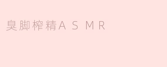 什么是臭脚榨精ASMR？