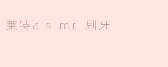莱特asmr刷牙