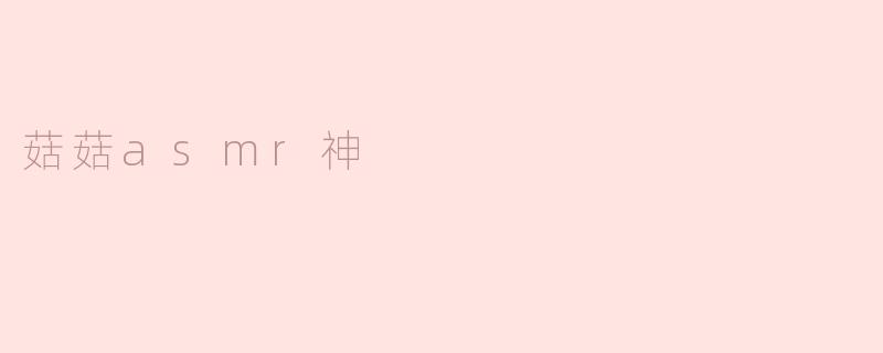 菇菇asmr神