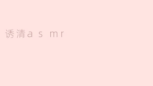 ### 诱清ASMR：愈疗心灵的声音艺术