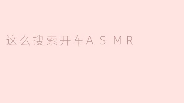 ### 探索驾车ASMR：让心灵与灵魂的旅行