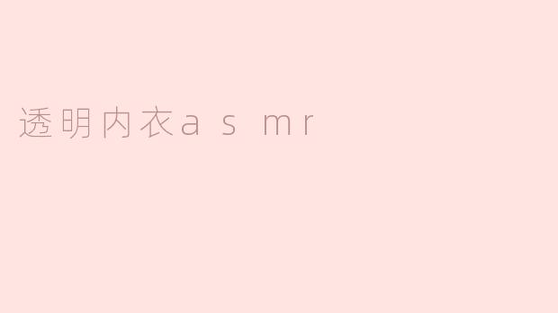 ### 透明内衣ASMR的魅力