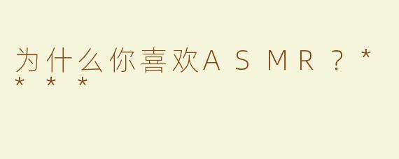 为什么你喜欢ASMR？****