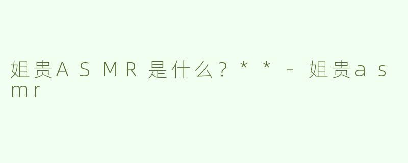 姐贵ASMR是什么？**