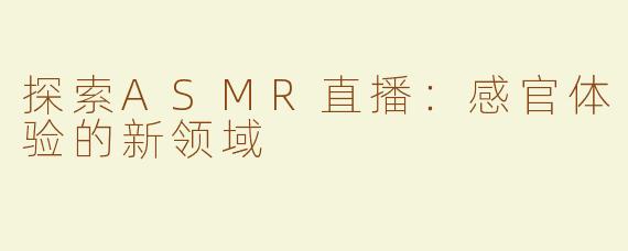 探索ASMR直播：感官体验的新领域