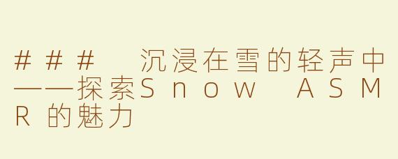 ### 沉浸在雪的轻声中——探索Snow ASMR的魅力
