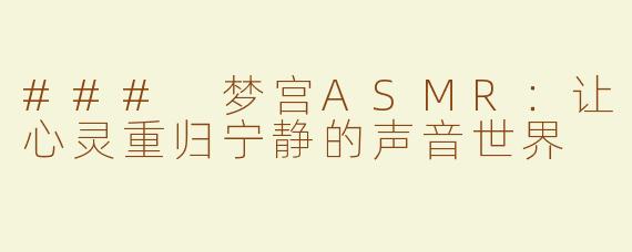 ### 梦宫ASMR：让心灵重归宁静的声音世界