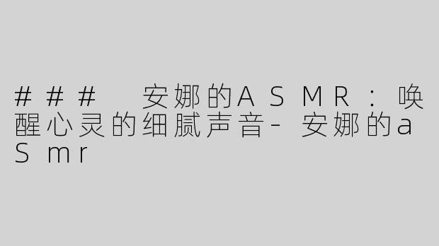 ### 安娜的ASMR：唤醒心灵的细腻声音