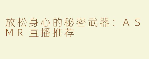 放松身心的秘密武器：ASMR直播推荐