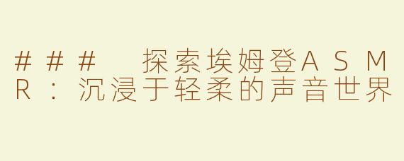 ### 探索埃姆登ASMR：沉浸于轻柔的声音世界