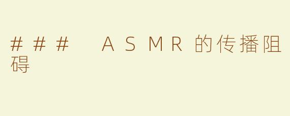 ### ASMR的传播阻碍