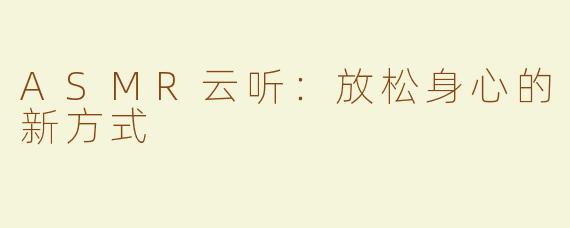 ASMR云听：放松身心的新方式