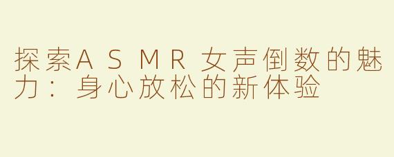 探索ASMR女声倒数的魅力：身心放松的新体验