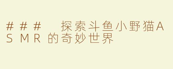 ### 探索斗鱼小野猫ASMR的奇妙世界