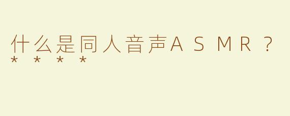 什么是同人音声ASMR？****