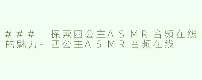 ### 探索四公主ASMR音频在线的魅力