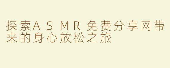 探索ASMR免费分享网带来的身心放松之旅