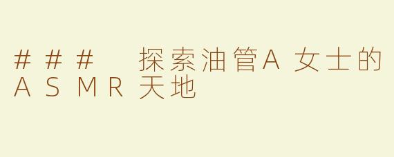 ### 探索油管A女士的ASMR天地