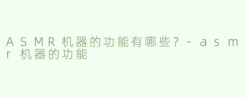 ASMR机器的功能有哪些？