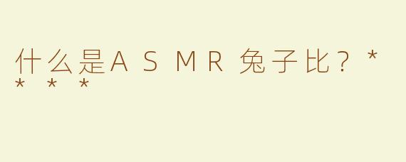 什么是ASMR兔子比？****
